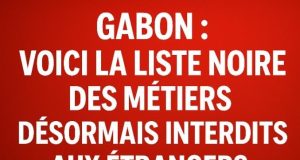 🔴 Gabon : voici la liste noire des métiers désormais interdits aux étrangers